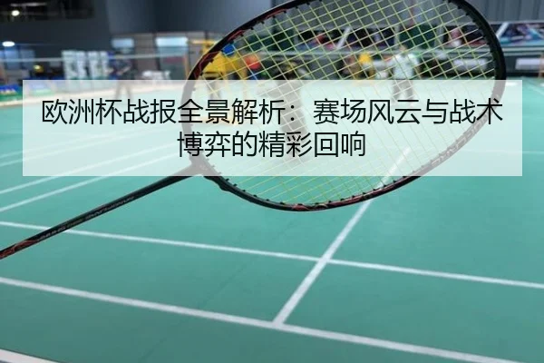 欧洲杯战报全景解析：赛场风云与战术博弈的精彩回响